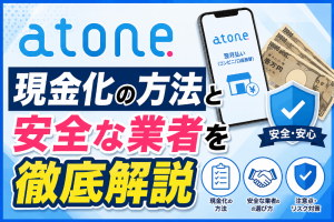 atone(アトネ)を現金化する方法！即日換金ができない理由も解説